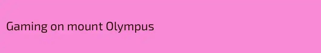 Gaming on mount Olympus